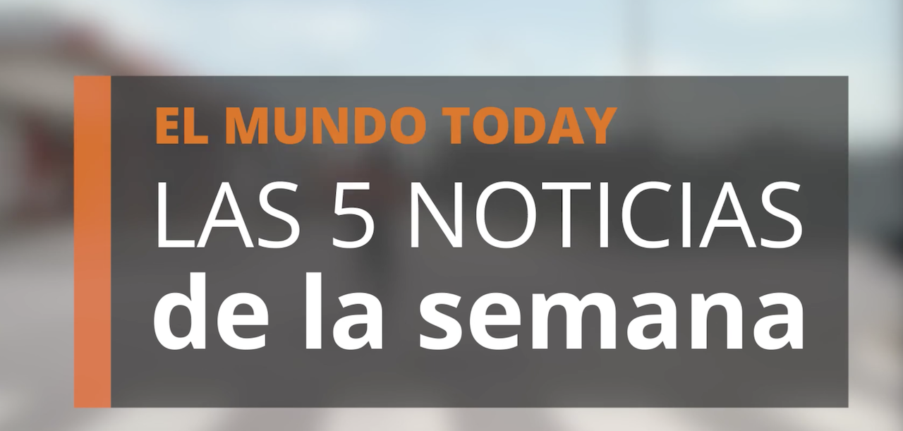 Las Cinco Noticias Clave De La Semana | El Mundo Today